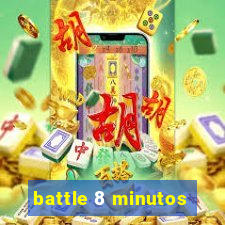 battle 8 minutos